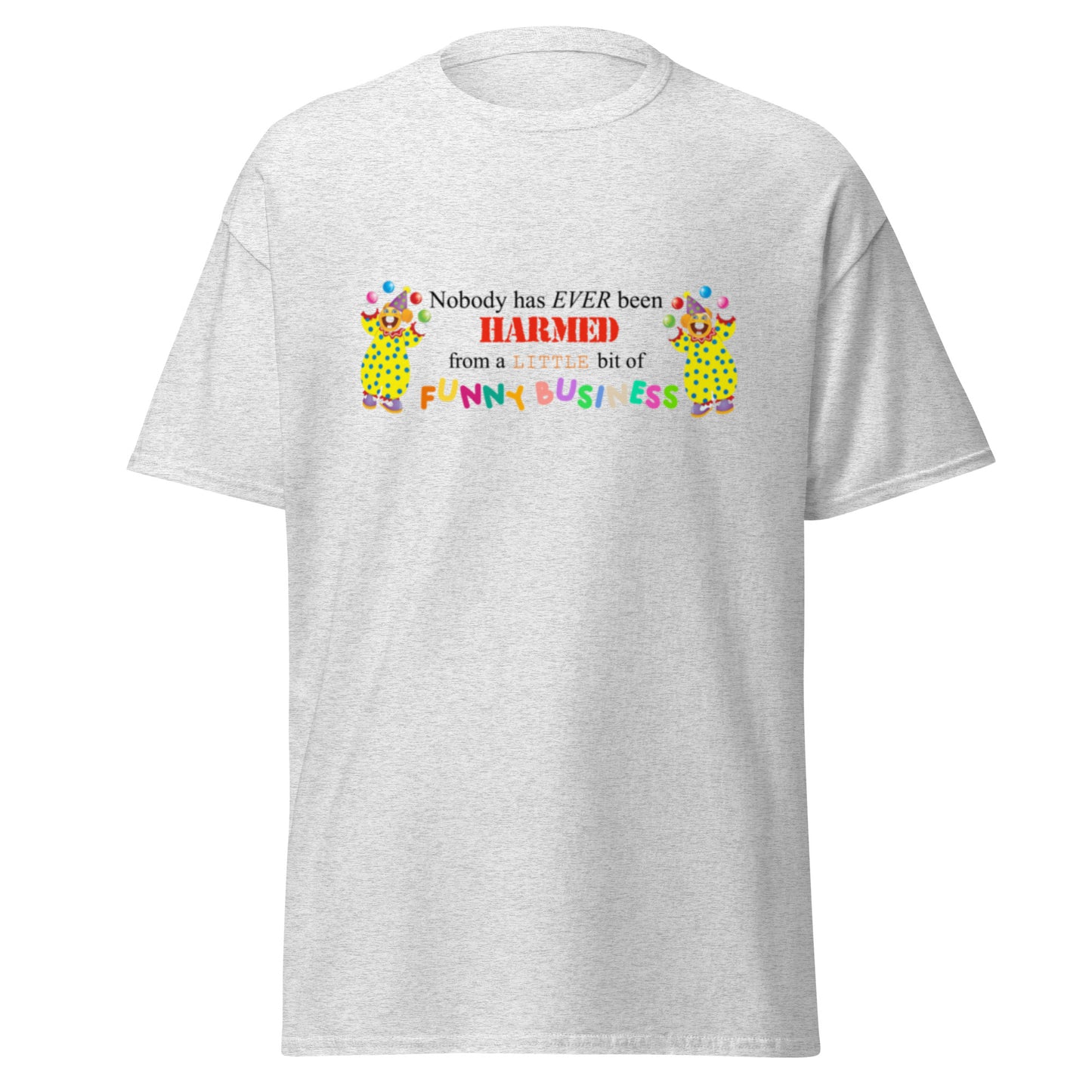 NOBODY HAS EVER BEEN HARMED FROM A LITTLE BIT OF FUNNY BUSINESS TEE