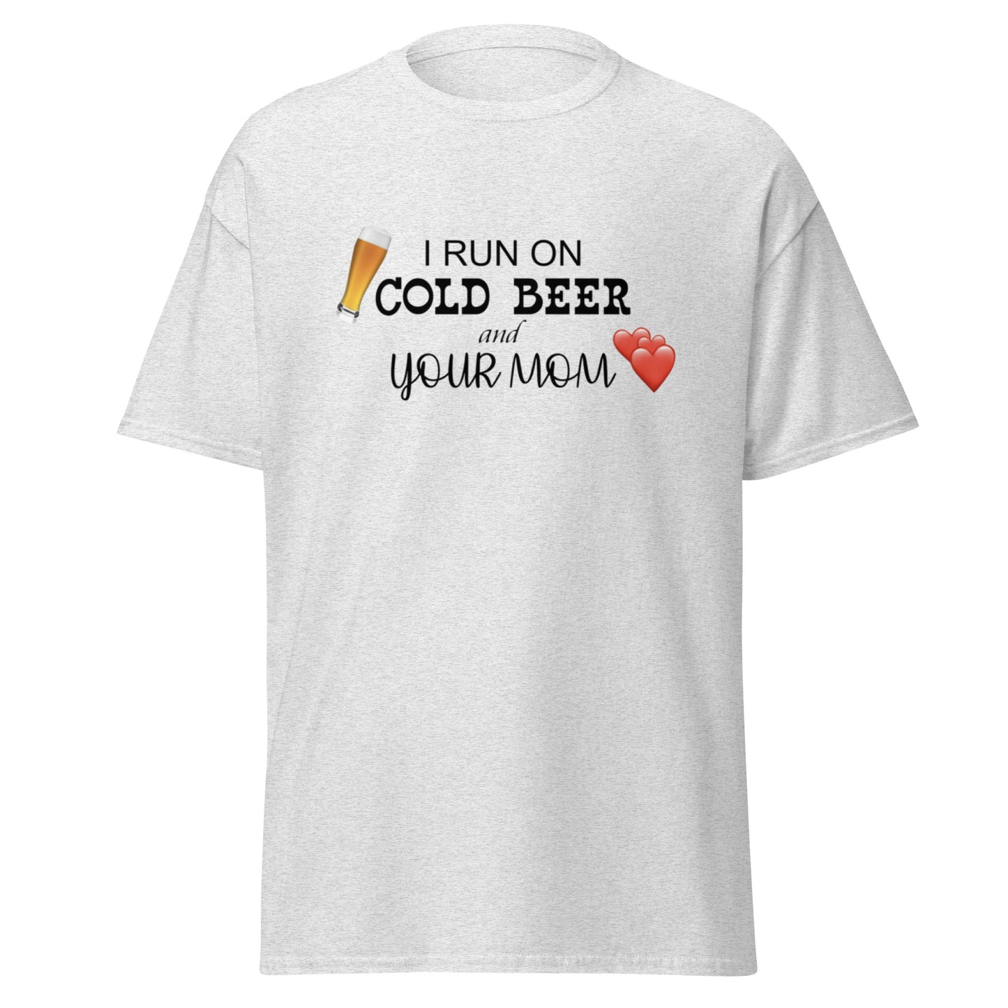 I RUN ON COLD BEER AND YOUR MOM TEE