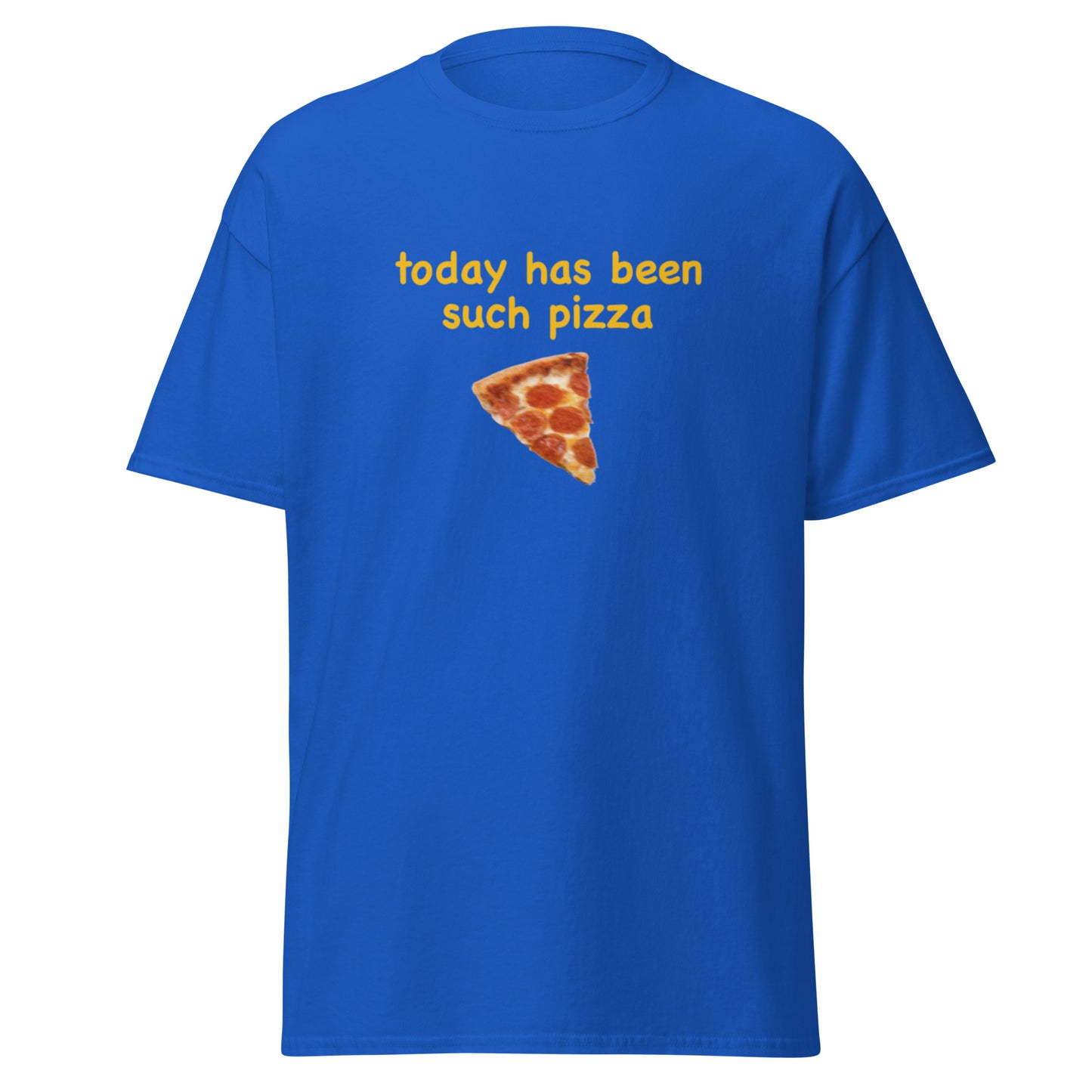 TODAY HAS BEEN SUCH PIZZA TEE