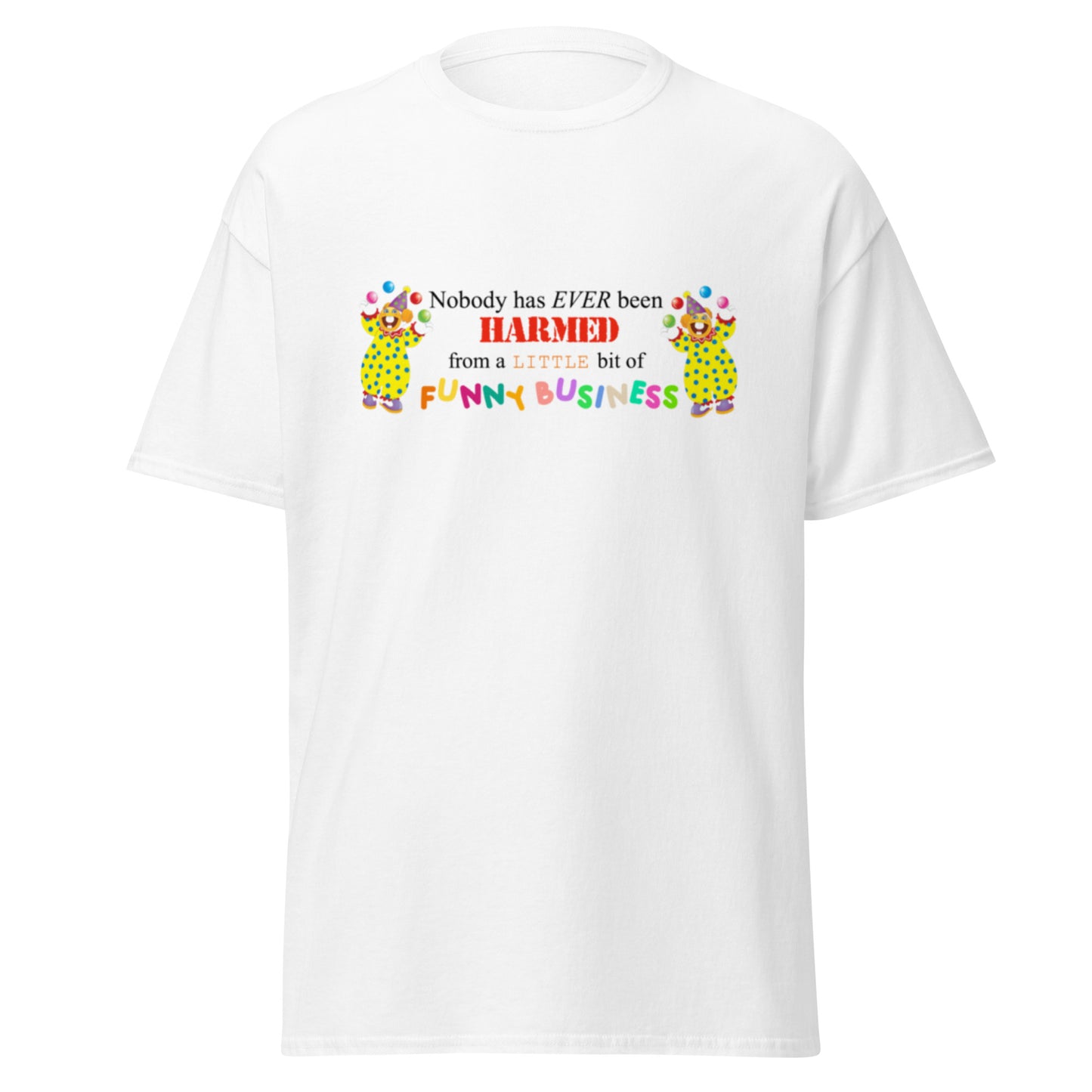 NOBODY HAS EVER BEEN HARMED FROM A LITTLE BIT OF FUNNY BUSINESS TEE