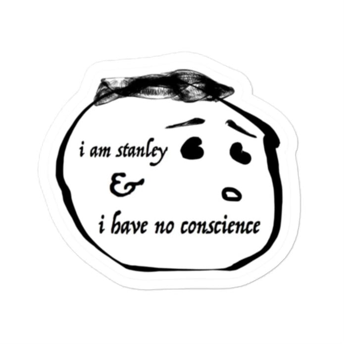 I AM STANLEY AND I HAVE NO CONSCIENCE STICKER