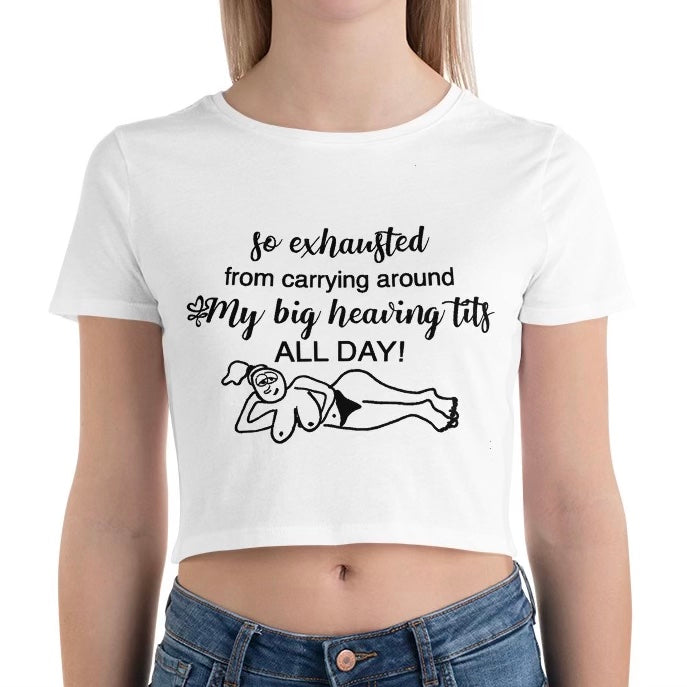 SO EXHAUSTED FROM CARRYING AROUND MY BIG HEAVING TITS ALL DAY CROPPED BABY TEE